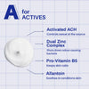 A for Actives: ACH for sweat control, dual zinc complex, pro-vitamin B5 and allantoin.